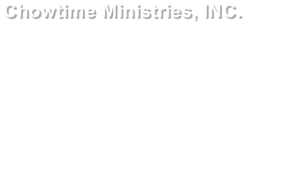 Chowtime Ministries, INC.